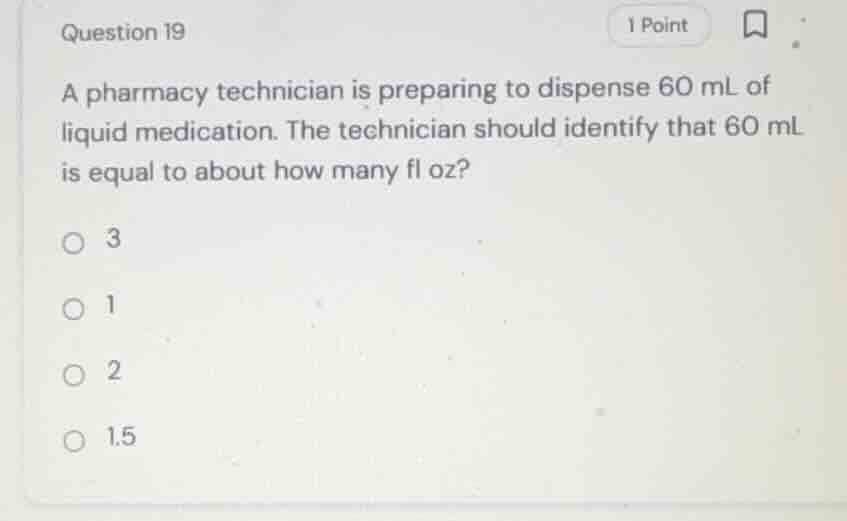question 19 a pharmacy technician is preparing to dispense 60 ml of liq…