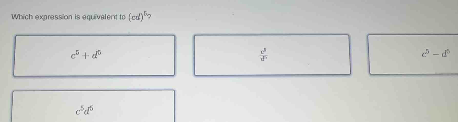 which expression is equivalent to \\((cd)^5\\)? \\(c^5 + d^5\\) \\(\\fr…