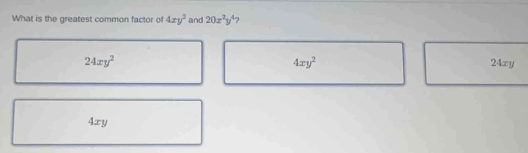 what is the greatest common factor of (4xy^2) and (20x^2y^4)? * (24xy^2…