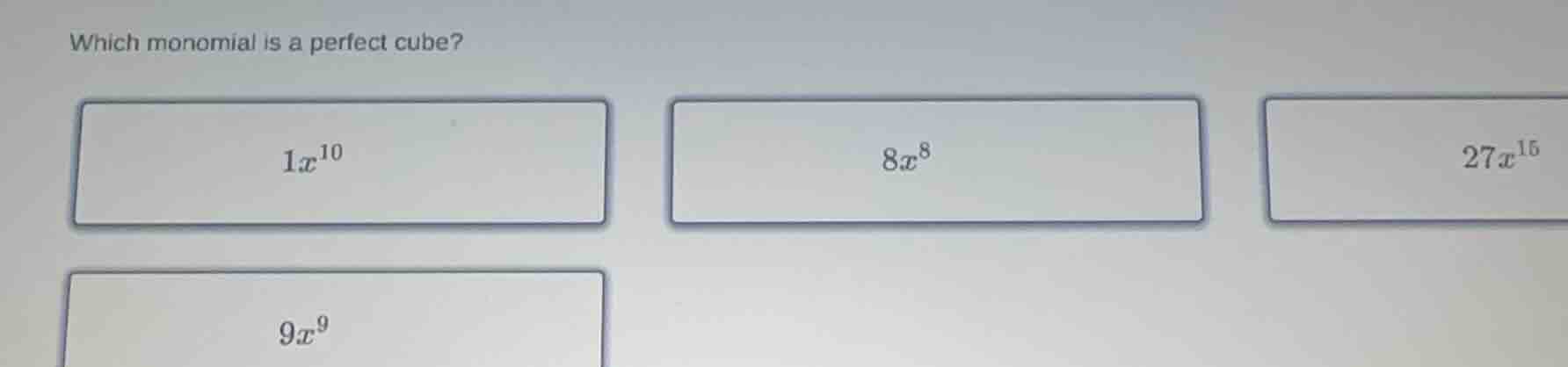 which monomial is a perfect cube? * \\(1x^{10}\\) * \\(8x^8\\) * \\(27x…