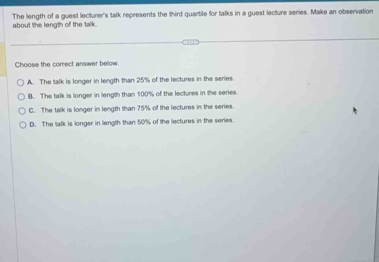 the length of a guest lecturers talk represents the third quartile for …