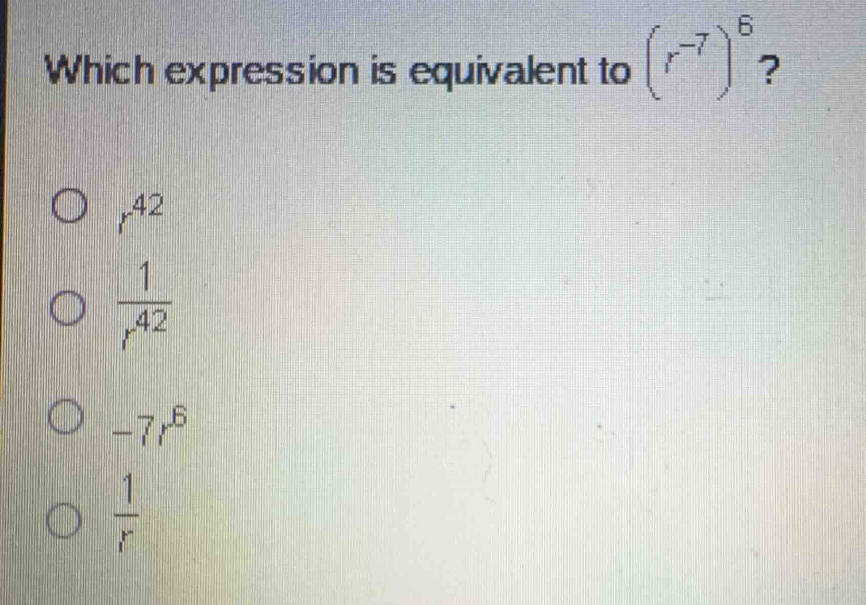 which expression is equivalent to \\((r^{-7})^6\\)? \\(r^{42}\\) \\(\\f…