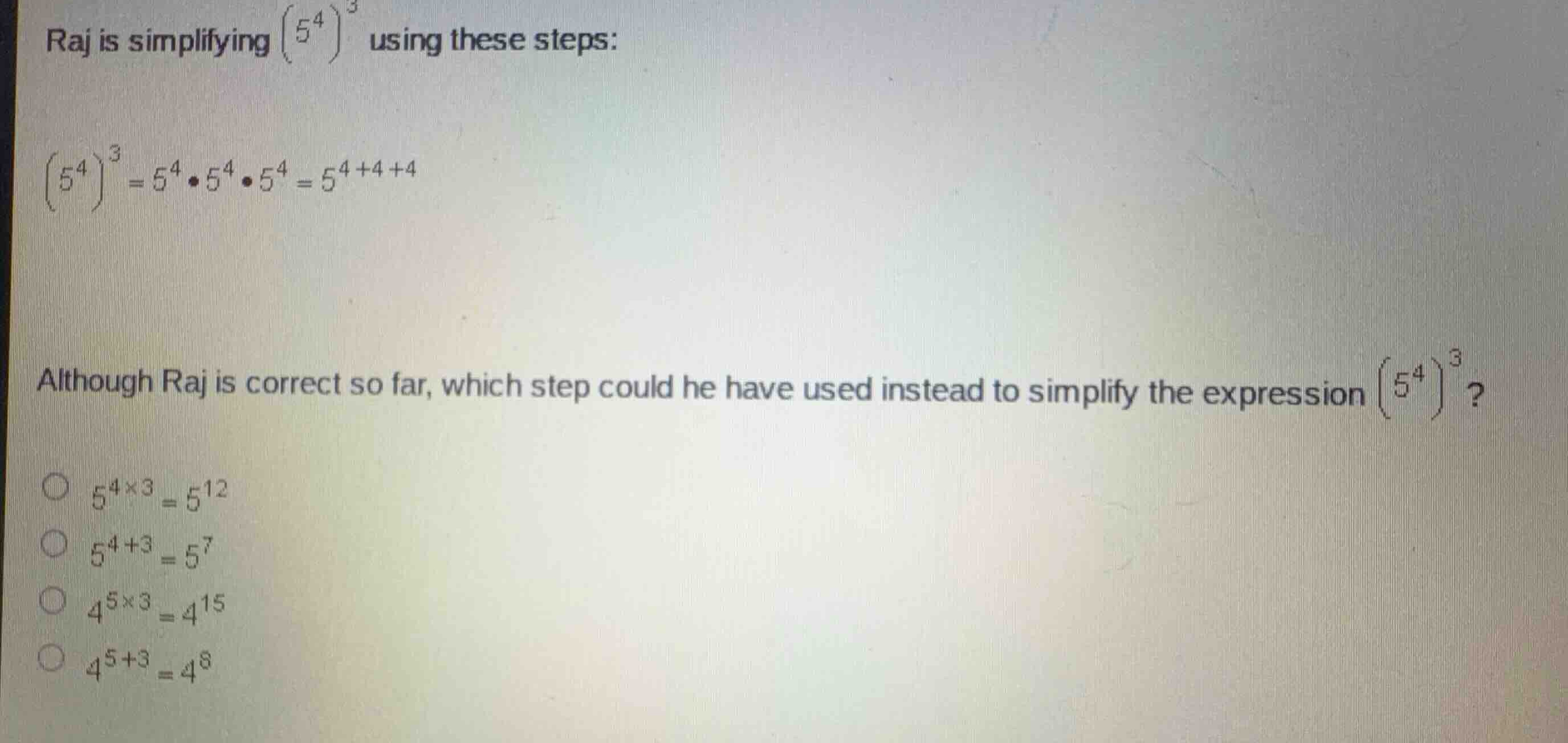 raj is simplifying \\((5^4)^3\\) using these steps: \\((5^4)^3 = 5^4 \\…