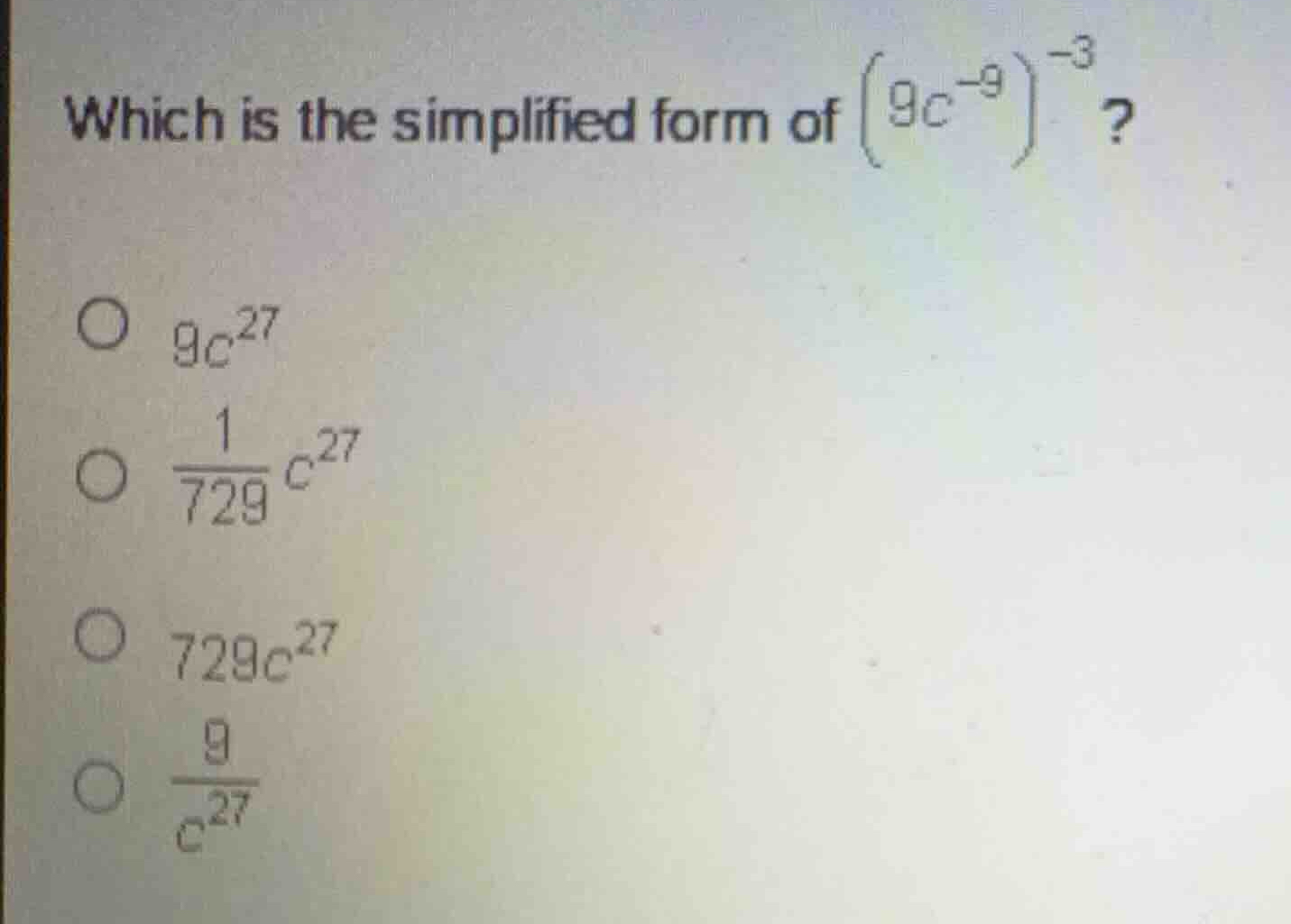 which is the simplified form of \\( \\left(9c^{-9}\ ight)^{-3} \\)? * \…