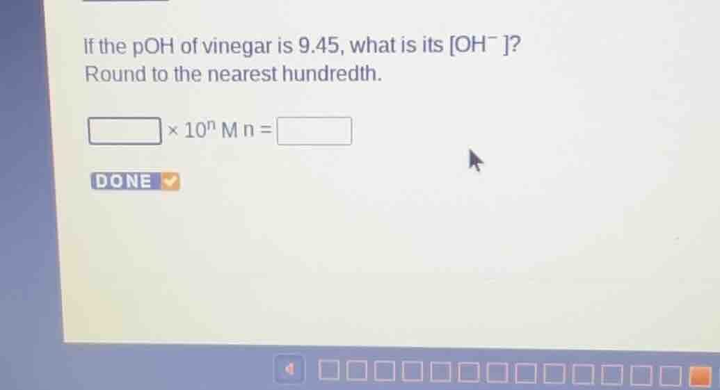 if the poh of vinegar is 9.45, what is its \\(\\text{oh}^-\\)? round to…