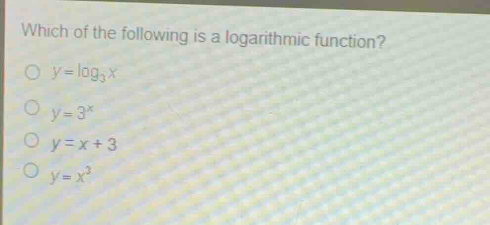 which of the following is a logarithmic function? \\(y = \\log_{3}x\\) …