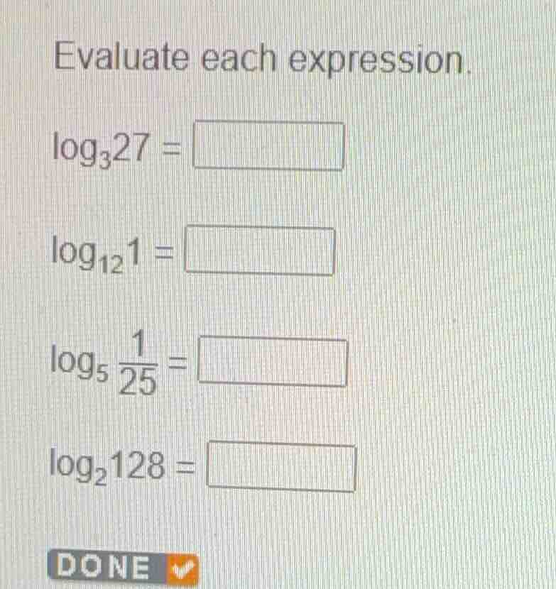 evaluate each expression. \\(\\log_{3}27 = \\) \\(\\log_{12}1 = \\) \\(…