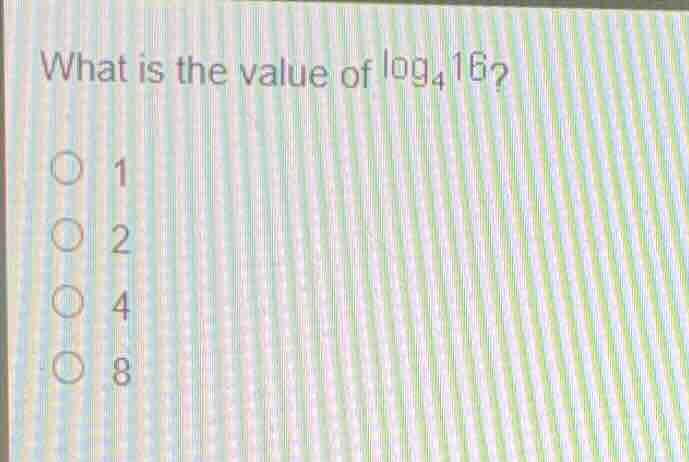 what is the value of \\(\\log_{4}16\\)? - 1 - 2 - 4 - 8
