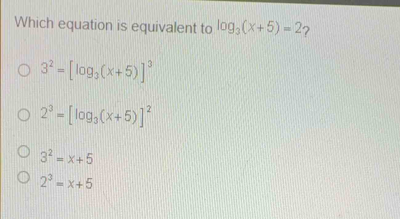 which equation is equivalent to \\(\\log_{3}(x+5) = 2\\)? * \\(3^{2} = …