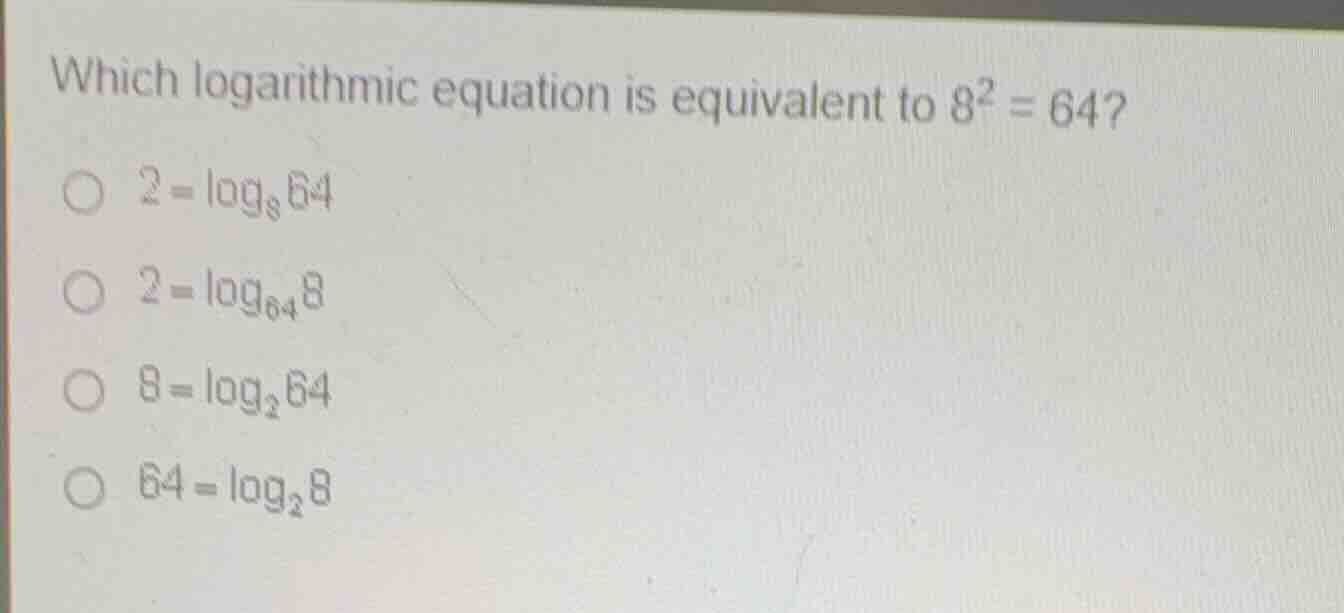 which logarithmic equation is equivalent to \\(8^2 = 64\\)? \\(2 = \\lo…