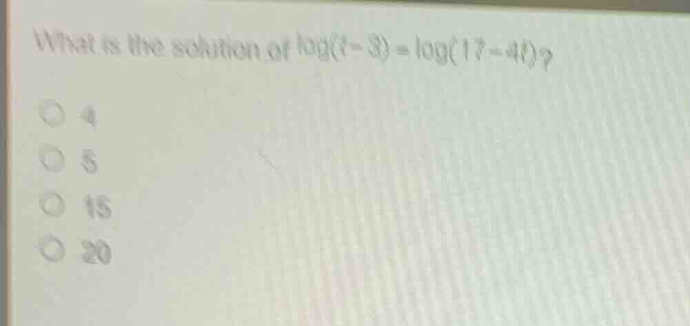 what is the solution of \\(\\log(t-3) = \\log(17-4t)\\)? * 4 * 5 * 15 *…