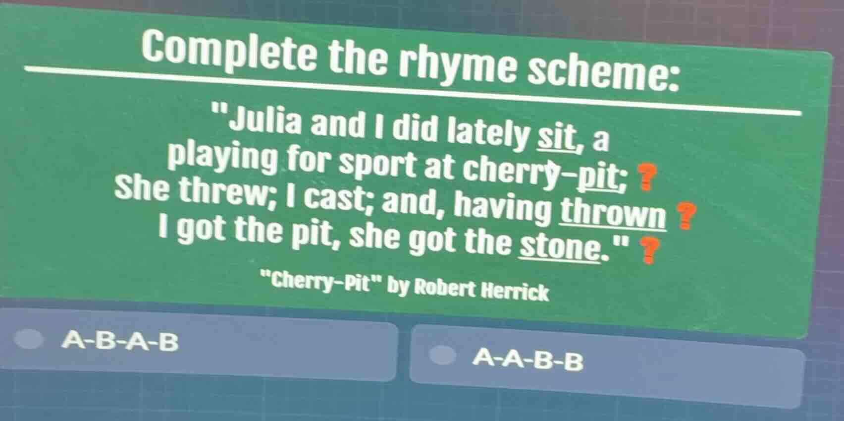 complete the rhyme scheme: \julia and i did lately sit, a playing for s…