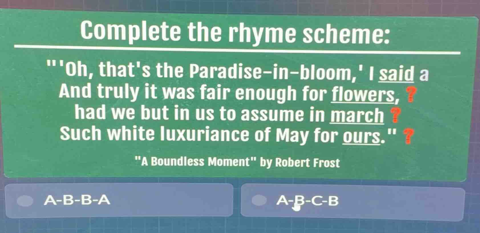 complete the rhyme scheme: \oh, thats the paradise-in-bloom, i said a a…