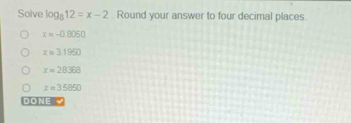solve \\(\\log_{8}12 = x - 2\\). round your answer to four decimal plac…