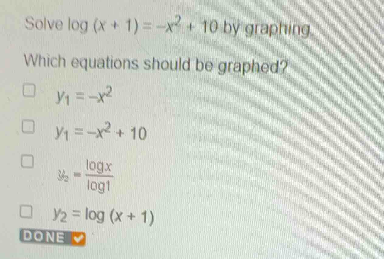 solve \\(\\log (x + 1) = -x^2 + 10\\) by graphing. which equations shou…