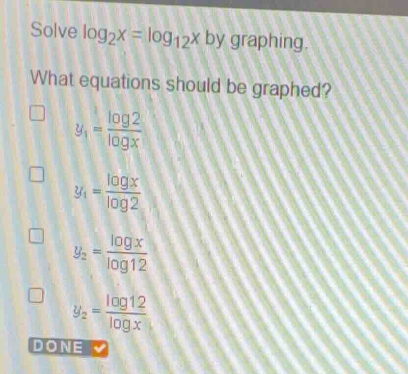 solve \\(\\log_{2}x = \\log_{12}x\\) by graphing. what equations should…