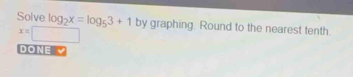 solve \\(\\log_{2}x = \\log_{5}3 + 1\\) by graphing. round to the neare…