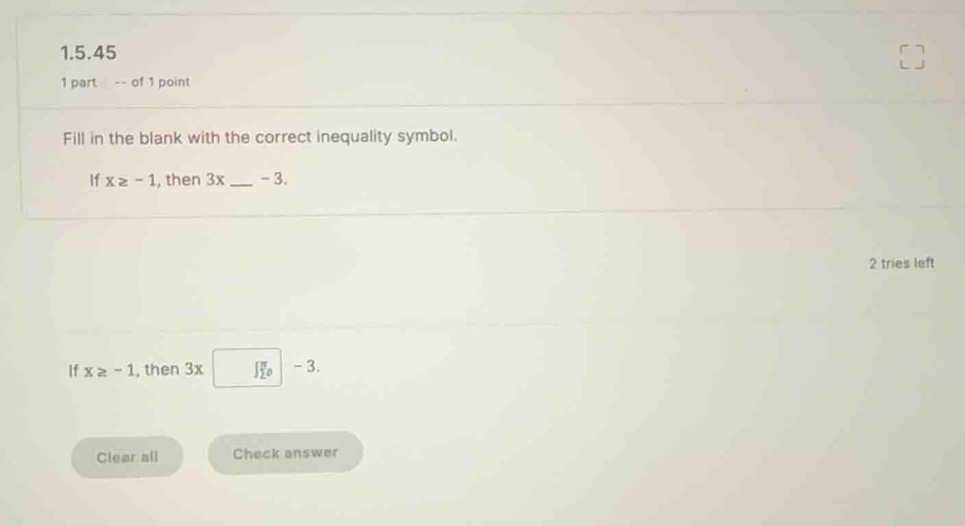 1.5.45 1 part -- of 1 point fill in the blank with the correct inequali…