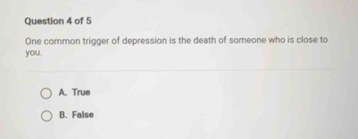 question 4 of 5 one common trigger of depression is the death of someon…