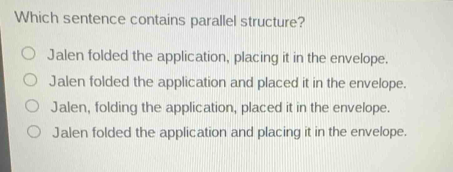 which sentence contains parallel structure? jalen folded the applicatio…