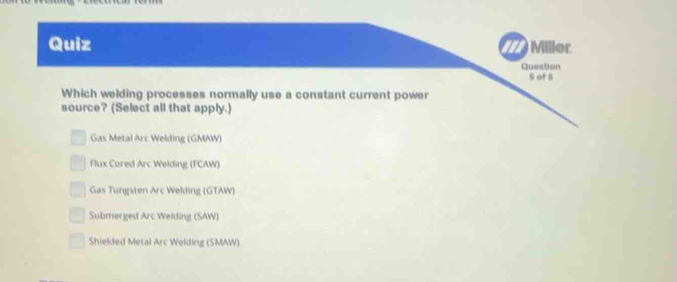 quiz which welding processes normally use a constant current power sour…