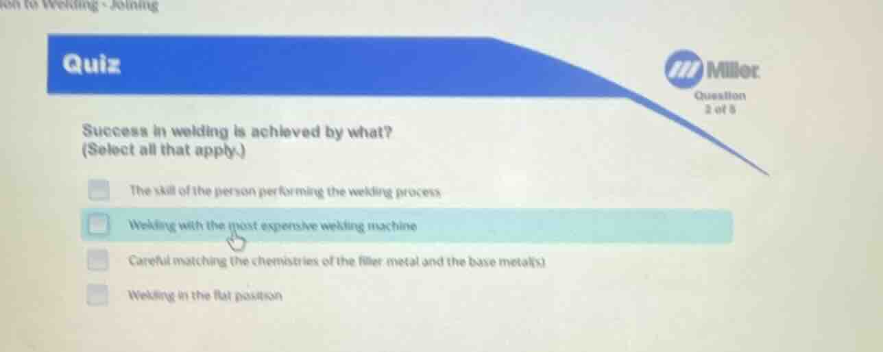 success in welding is achieved by what? (select all that apply.) the sk…