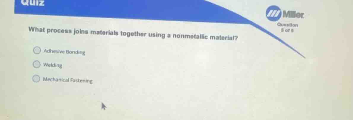 what process joins materials together using a nonmetallic material? adh…