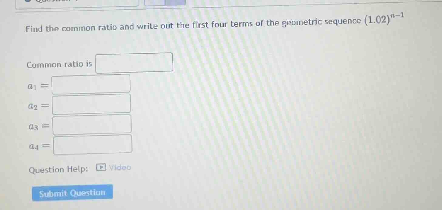 find the common ratio and write out the first four terms of the geometr…