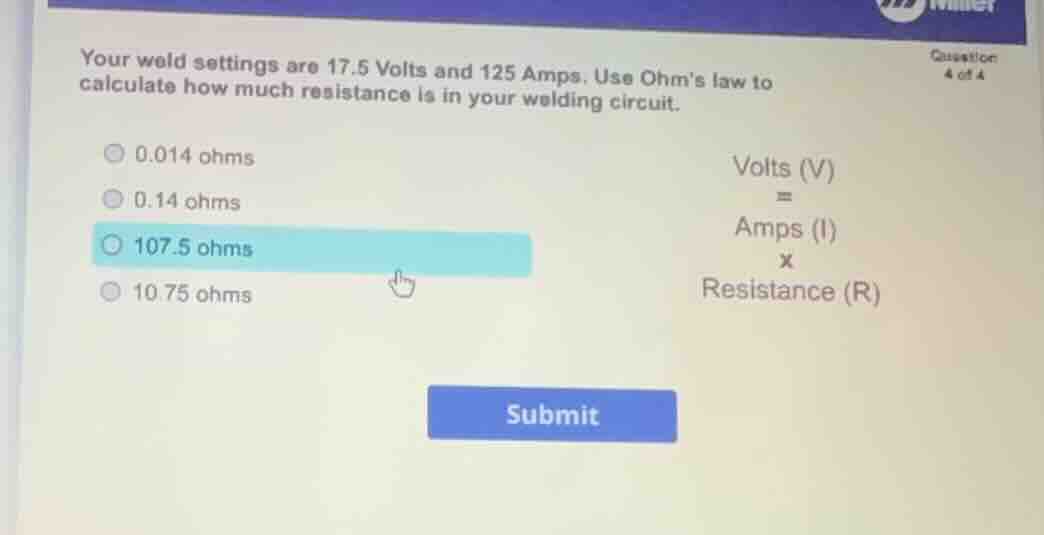 your weld settings are 17.5 volts and 125 amps. use ohms law to calcula…