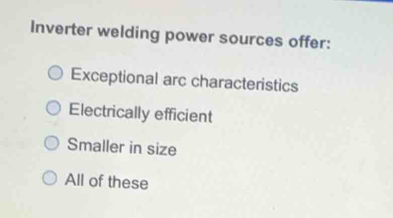 inverter welding power sources offer: exceptional arc characteristics e…