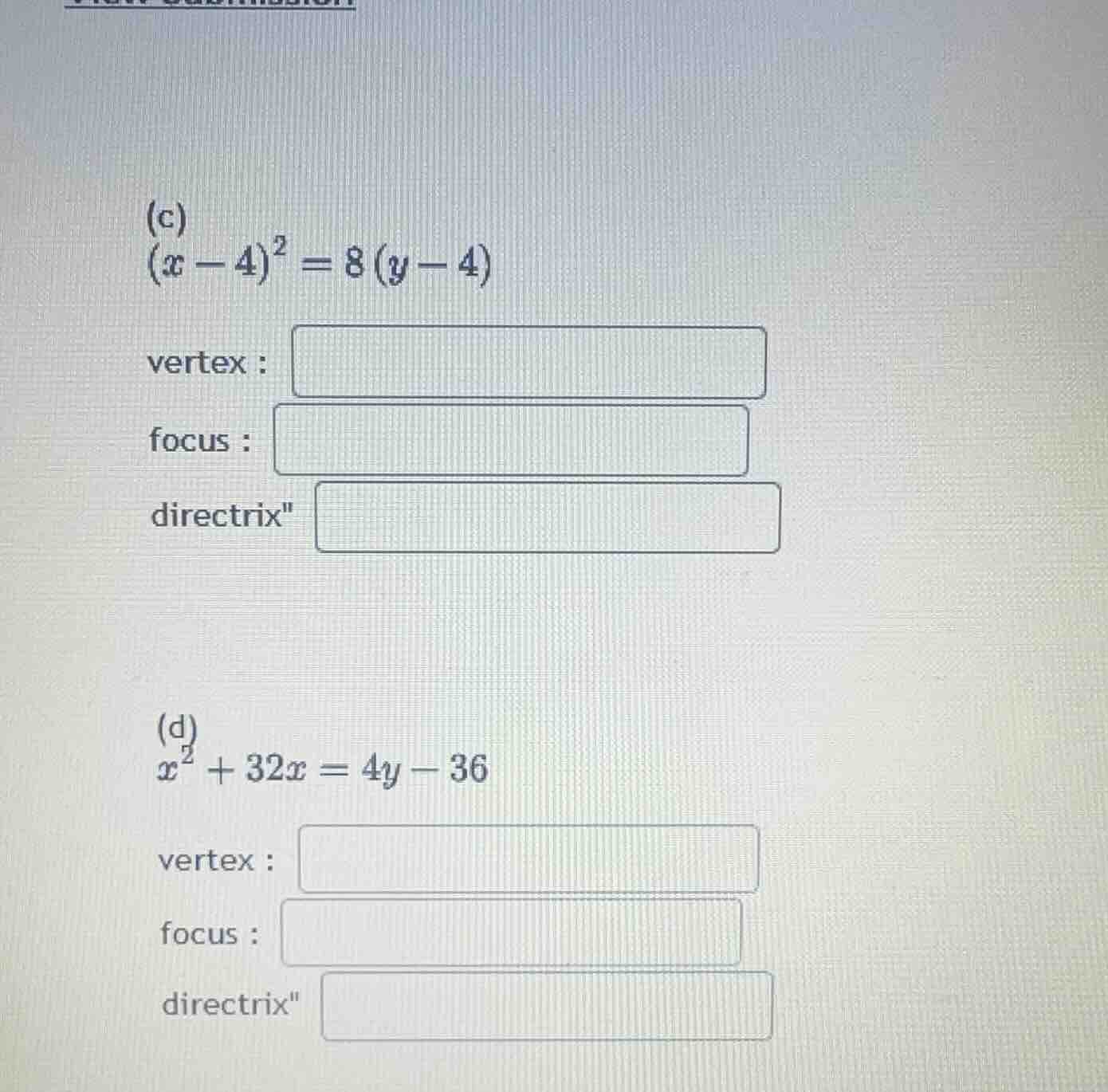 (c) \\((x-4)^2 = 8(y-4)\\) vertex : focus : directrix\ (d) \\(x^2 + 32x…