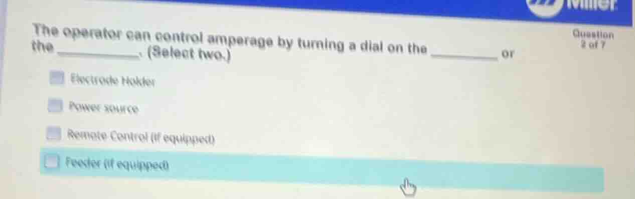 the operator can control amperage by turning a dial on the _________ or…