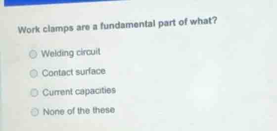 work clamps are a fundamental part of what? - welding circuit - contact…