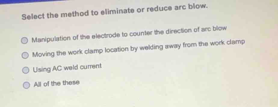 select the method to eliminate or reduce arc blow. manipulation of the …