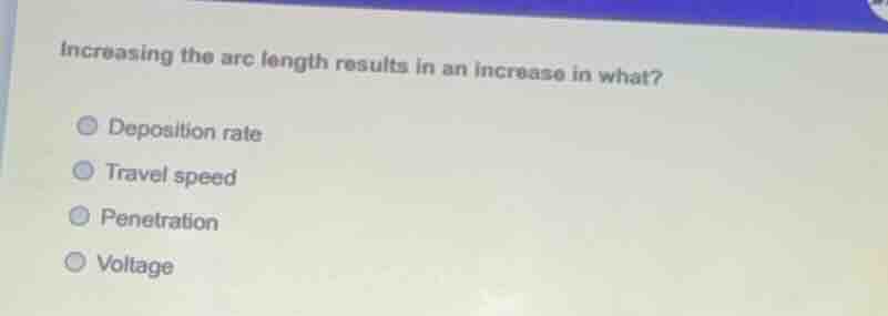 increasing the arc length results in an increase in what? deposition ra…