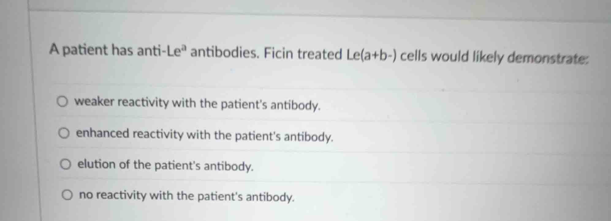 a patient has anti-le\\(^a\\) antibodies. ficin treated le(a+b-) cells …