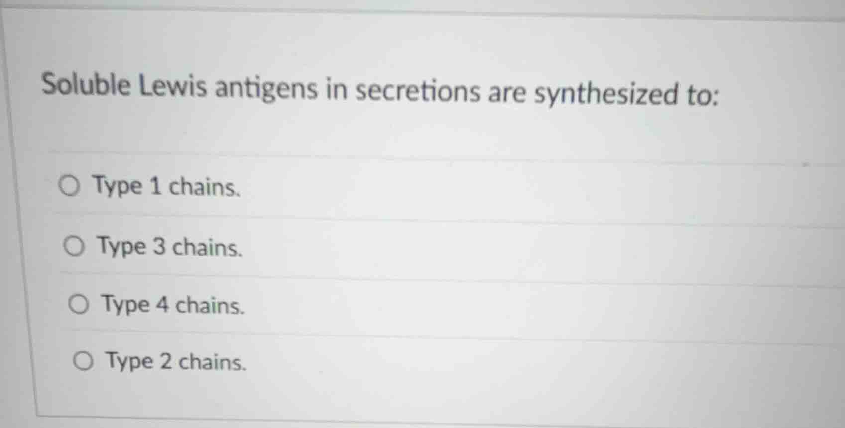 soluble lewis antigens in secretions are synthesized to: type 1 chains.…
