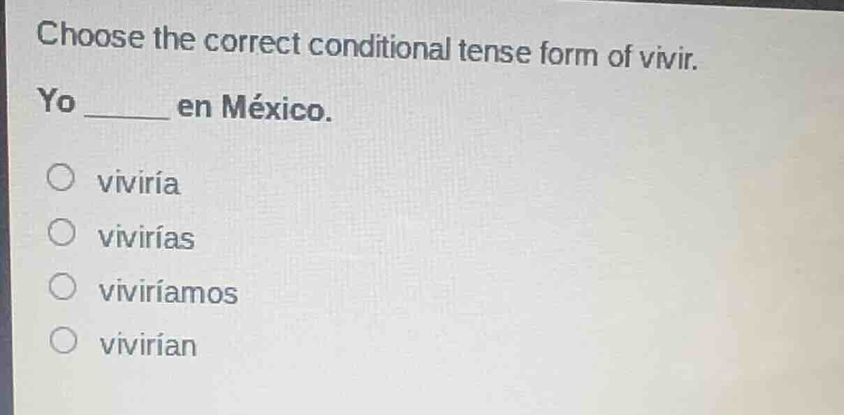 choose the correct conditional tense form of vivir. yo ______ en méxico…