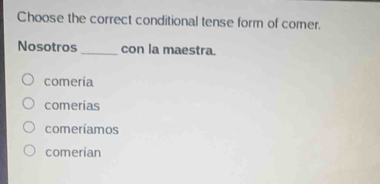 choose the correct conditional tense form of comer. nosotros ______ con…