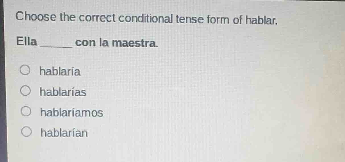 choose the correct conditional tense form of hablar. ella ______ con la…