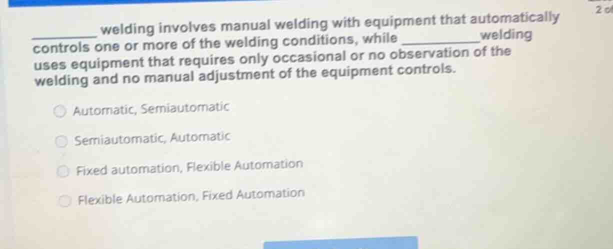 _________ welding involves manual welding with equipment that automatic…