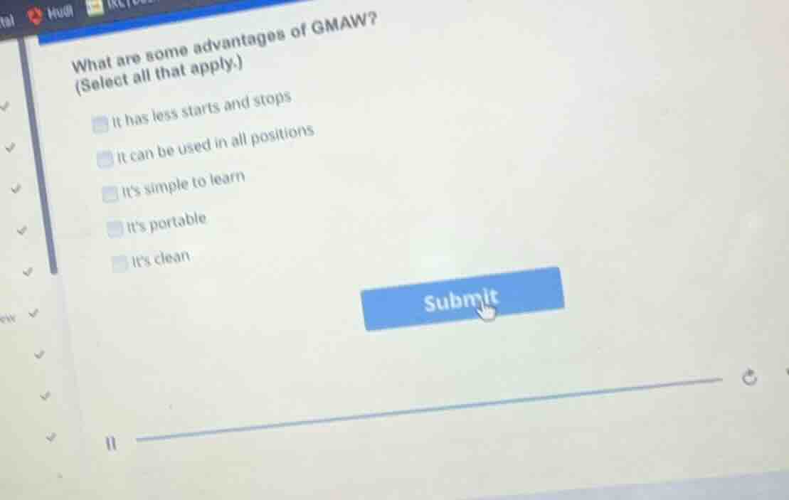 what are some advantages of gmaw? (select all that apply.) it has less …