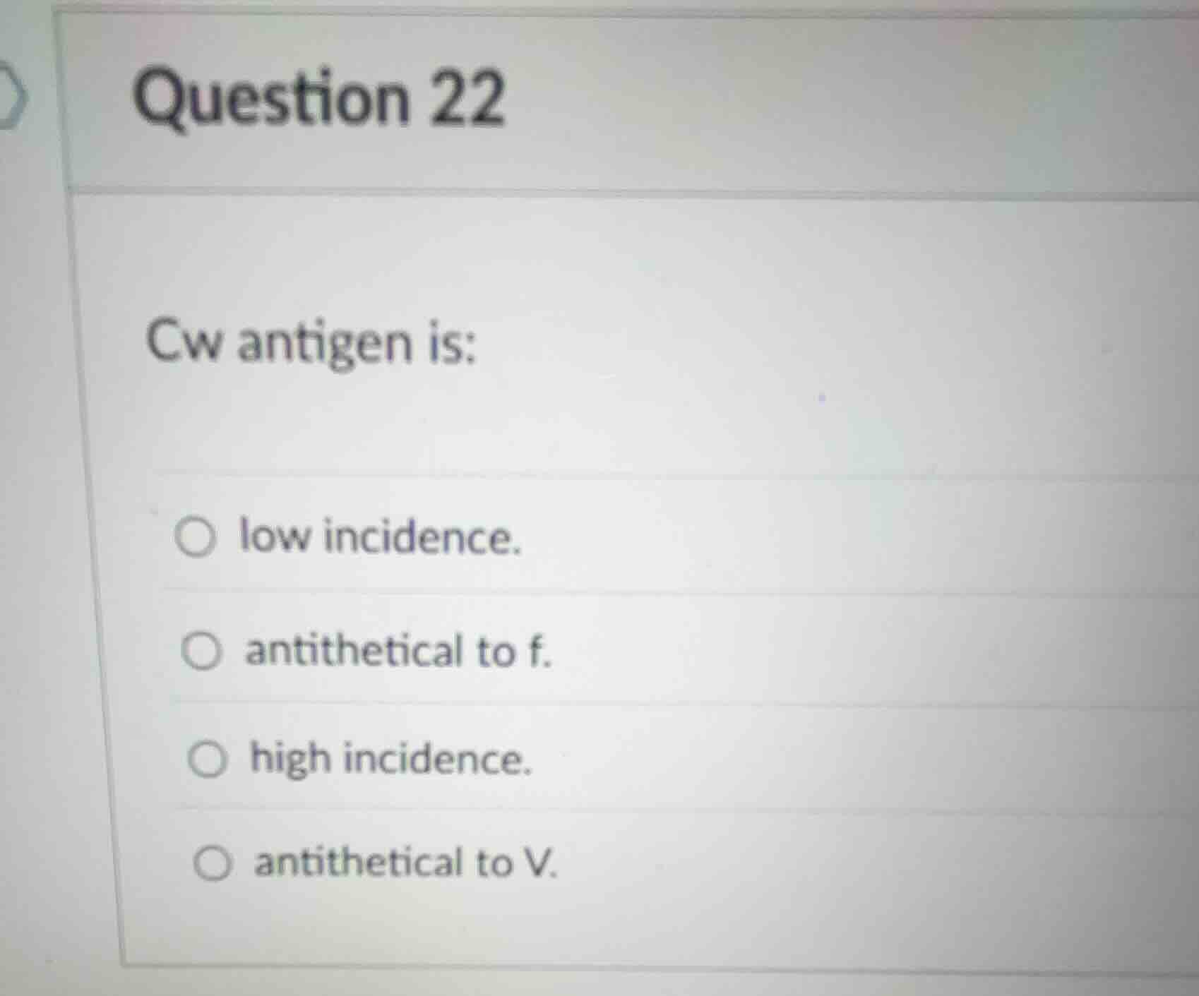question 22 cw antigen is: low incidence. antithetical to f. high incid…
