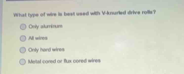 what type of wire is best used with v-knurled drive rolls? only aluminu…