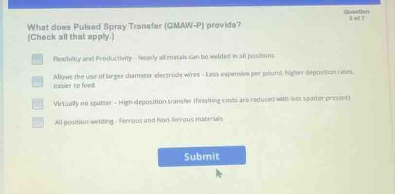 what does pulsed spray transfer (gmaw-p) provide? (check all that apply…