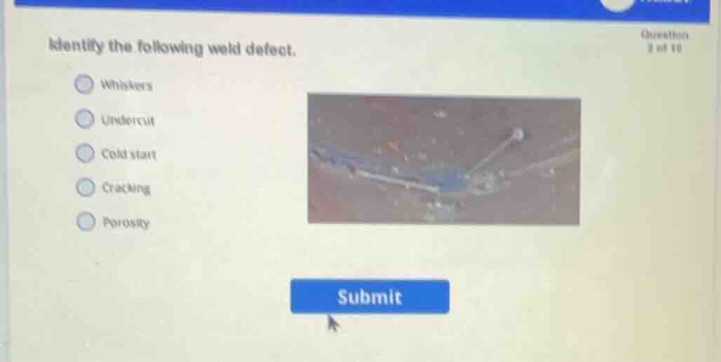 identify the following weld defect. whiskers undercut cold start cracki…