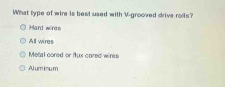 what type of wire is best used with v-grooved drive rolls? hard wires a…