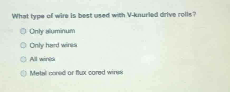 what type of wire is best used with v-knurled drive rolls? only aluminu…