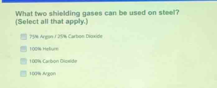 what two shielding gases can be used on steel? (select all that apply.)…