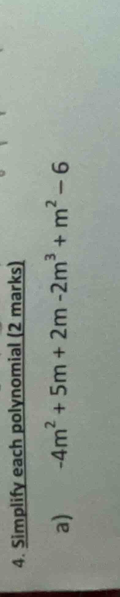 4. simplify each polynomial (2 marks) a) \\(-4m^2 + 5m + 2m - 2m^3 + m^…